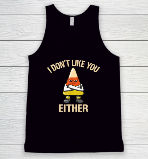 I Don't Like You Either Funny Halloween Candy Corn Tank Top