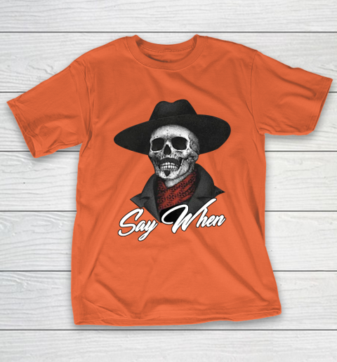 Say When T-Shirt 4