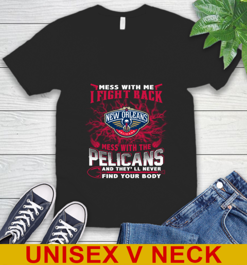 NBA Basketball New Orleans Pelicans Mess With Me I Fight Back Mess With My Team And They'll Never Find Your Body Shirt V-Neck T-Shirt