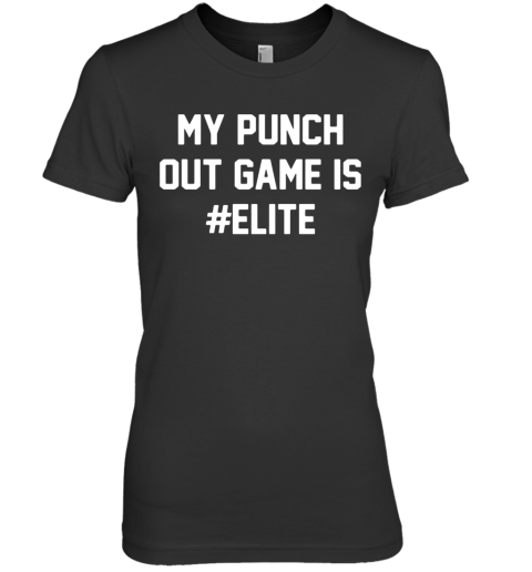 My Punch Out Game Is Elite Premium Women's T-Shirt