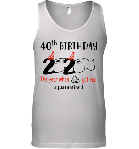 40Th Birthday 2020 The Year When Got Real Quarantined Tank Top