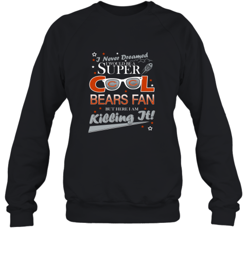 Chicago Bears NFL Football I Never Dreamed I Would Be Super Cool Fan Sweatshirt