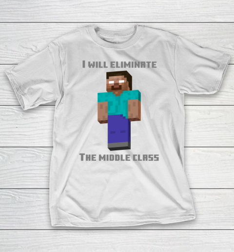 I Will Eliminate The Middle Class Herobrine Shirt T-Shirt