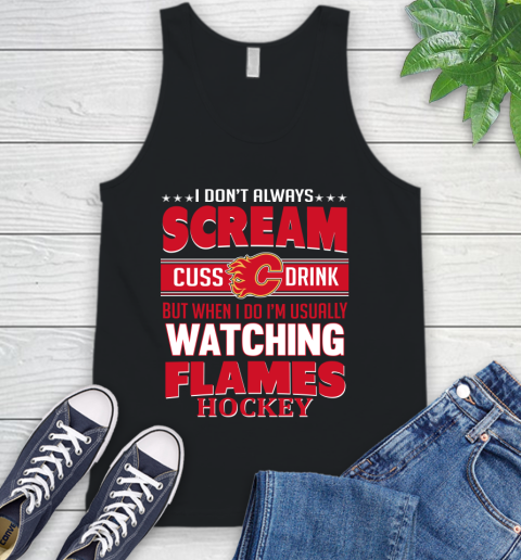 Calgary Flames NHL Hockey I Scream Cuss Drink When I'm Watching My Team Tank Top