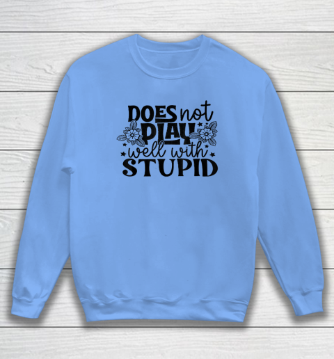 Does Not Play Well With Stupid Funny Sweatshirt 7