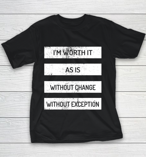 I m Worth It As Is Without Change Without Exception Youth T-Shirt