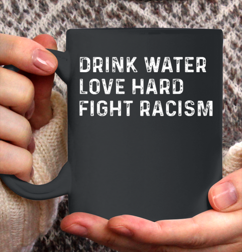 Drink Water Love Hard Fight Racism Ceramic Mug 11oz