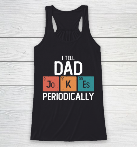 I Tell Dad Jokes Periodically Funny Father's Day Gift Science Pun Vintage Chemistry Periodical Racerback Tank