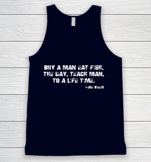 Biden Buy a man eat fish the day teach man to a life time Tank Top 2