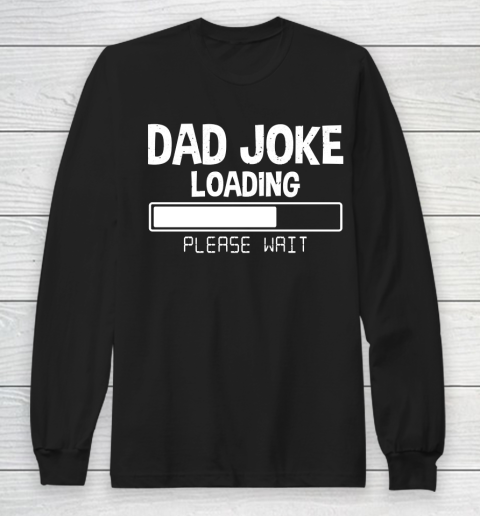 Father's Day Funny Gift Ideas Apparel  Dad Joke Loading Please Wait Dad Father T Shirt Long Sleeve T-Shirt