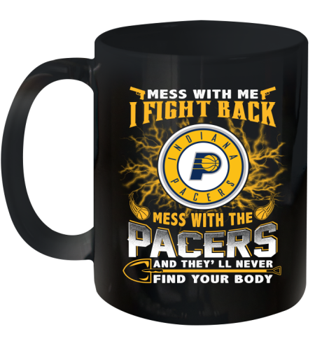 NBA Basketball Indiana Pacers Mess With Me I Fight Back Mess With My Team And They'll Never Find Your Body Shirt Ceramic Mug 11oz