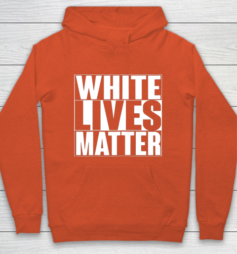 White Lives Matter Tshirt Hoodie 3