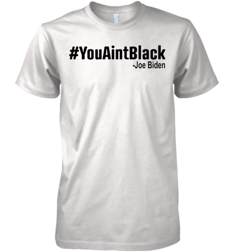 #Youaintblack Premium Men's T-Shirt