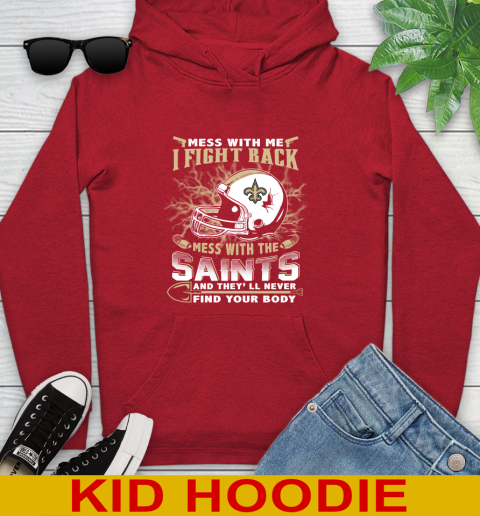 NFL Football New Orleans Saints Mess With Me I Fight Back Mess With My Team And They'll Never Find Your Body Shirt Youth Hoodie 11