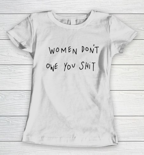 Women Don't Owe You Shit Shirt Feminist Womens Gift Women's T-Shirt