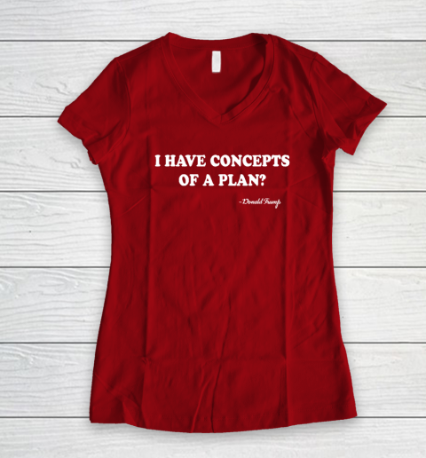 I Have Concepts Of A Plan Donald Trump Women's V-Neck T-Shirt 6