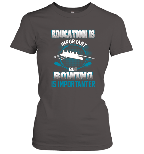 Education Is Important But Rowing Is Importanter Women's T-Shirt 3