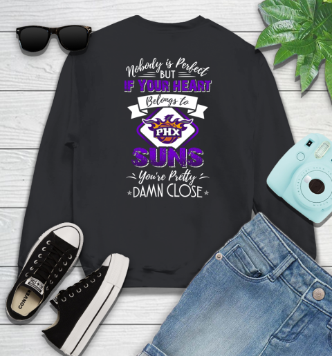 NBA Basketball Phoenix Suns Nobody Is Perfect But If Your Heart Belongs To Suns You're Pretty Damn Close Shirt Sweatshirt