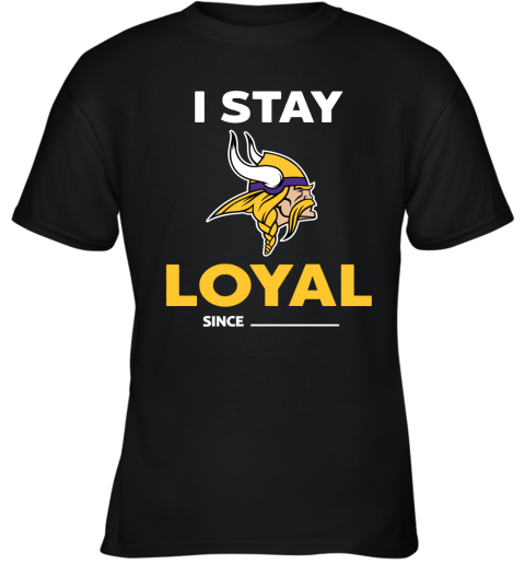 Minnesota Vikings I Stay Loyal Since Personalized Youth T-Shirt