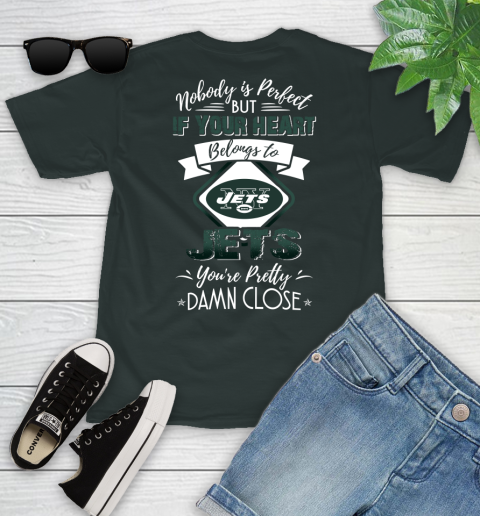 NFL Football New York Jets Nobody Is Perfect But If Your Heart Belongs To Jets You're Pretty Damn Close Shirt Youth T-Shirt 5