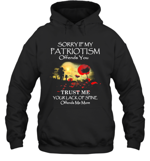 Sorry If My Patriotism Offends You Trust Me Your Lack Of Spine Offends Me More Hoodie