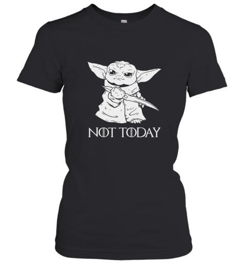 Not Today Game Of Thrones Star Wars Baby Yoda Women's T-Shirt