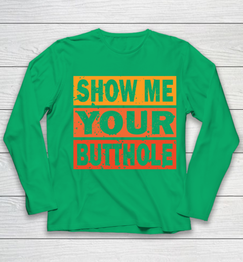 Show Me Your Butthole Funny Youth Long Sleeve 4