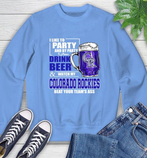MLB I Like To Party And By Party I Mean Drink Beer And Watch My Colorado Rockies Beat Your Team's Ass Baseball Sweatshirt 11