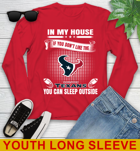 Houston Texans NFL Football In My House If You Don't Like The  Texans You Can Sleep Outside Shirt Youth Long Sleeve 11