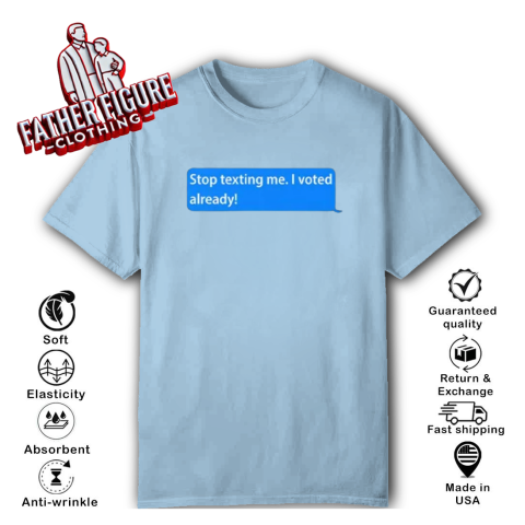 lvlk stop texting me i voted already classic t shirt 2 front light blue