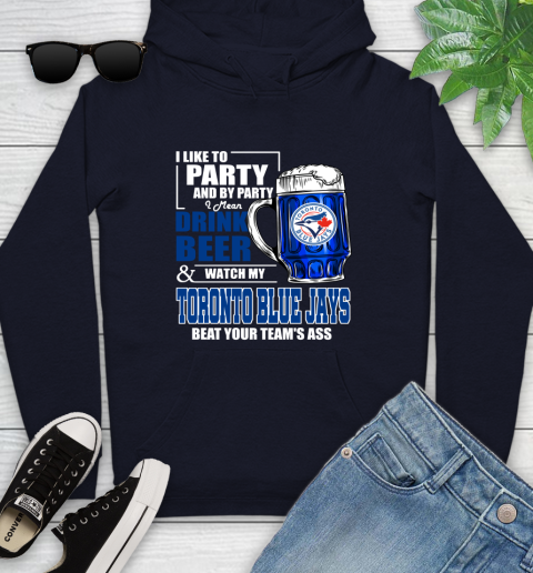 MLB I Like To Party And By Party I Mean Drink Beer And Watch My Toronto Blue Jays Beat Your Team's Ass Baseball Youth Hoodie 3