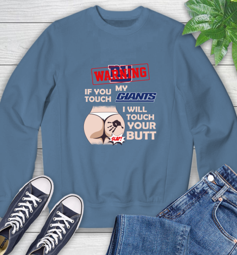 New York Giants NFL Football Warning If You Touch My Team I Will Touch My Butt Sweatshirt 8