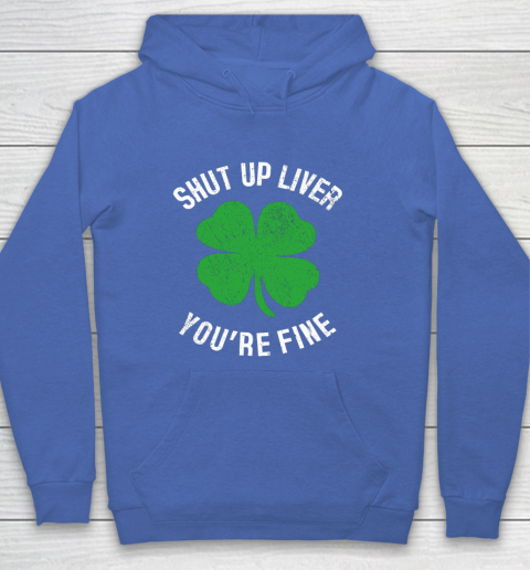 St Patrick s Day Beer Drinking Shut Up Liver You re Fine Hoodie 6