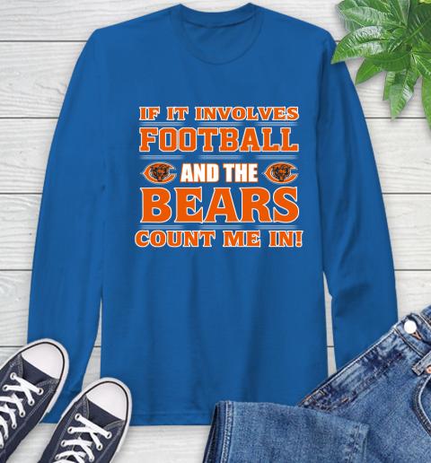 NFL If It Involves Football And The Chicago Bears Count Me In Sports Long Sleeve T-Shirt 9