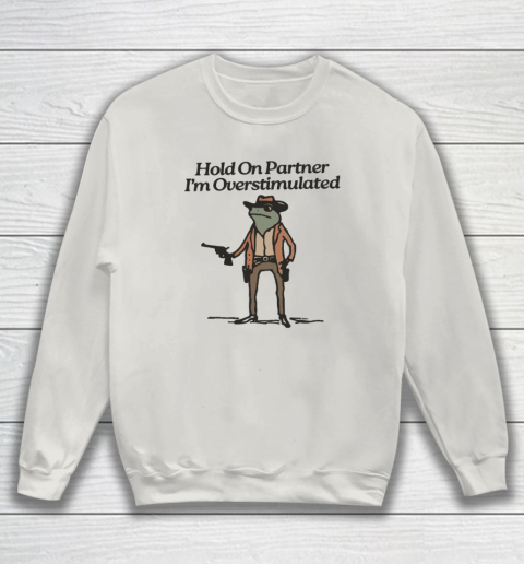 Hold On Partner I'm Overstimulated Cowboy Frog Vintage Sweatshirt 8