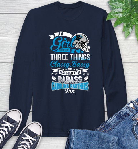 Carolina Panthers NFL Football A Girl Should Be Three Things Classy Sassy And A Be Badass Fan Long Sleeve T-Shirt 3