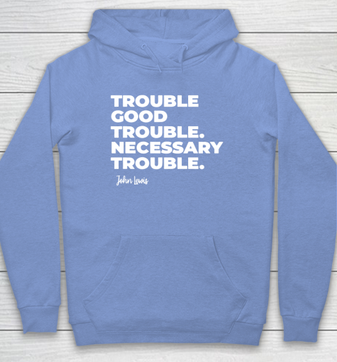 Trouble Good Trouble Necessary Trouble John Lewis Hoodie 8
