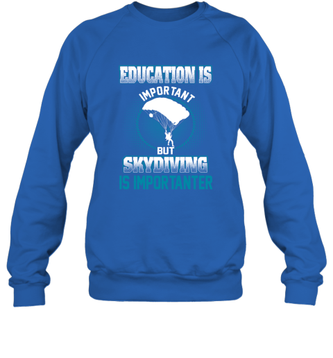 Education Is Important But Skydiving Is Importanter Sweatshirt 4