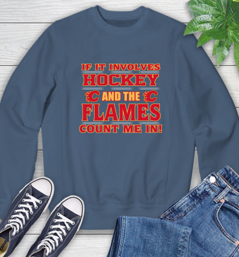 NHL If It Involves Hockey And The Calgary Flames Count Me In Sports Sweatshirt 7
