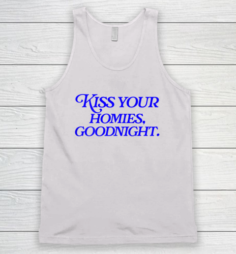 Kiss Your Homies Goodnight Funny Sarcasm Viral Meme Go Hard Tank Top