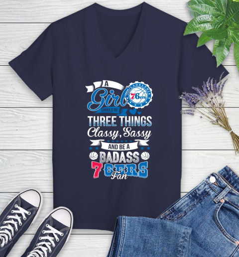 Philadelphia 76ers NBA A Girl Should Be Three Things Classy Sassy And A Be Badass Fan Women's V-Neck T-Shirt 12
