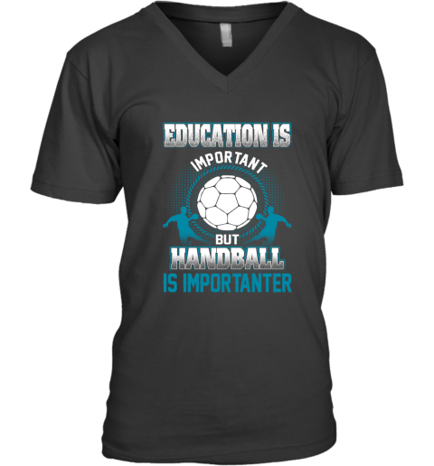 Education Is Important But Handball Is Importanter V-Neck T-Shirt