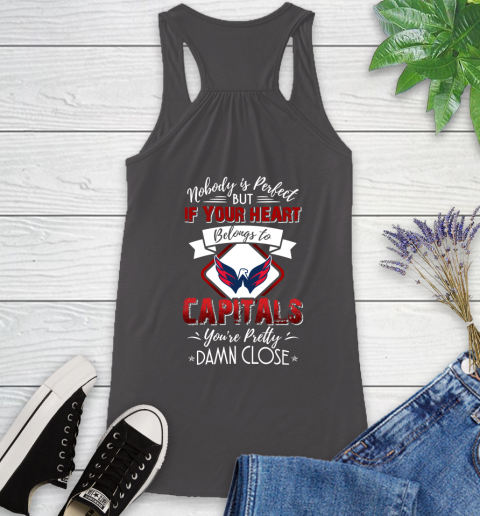 NHL Hockey Washington Capitals Nobody Is Perfect But If Your Heart Belongs To Capitals You're Pretty Damn Close Shirt Racerback Tank 9