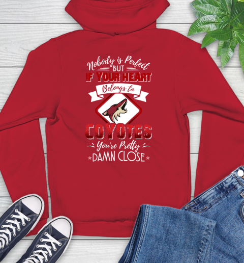 NHL Hockey Arizona Coyotes Nobody Is Perfect But If Your Heart Belongs To Coyotes You're Pretty Damn Close Shirt Hoodie 11