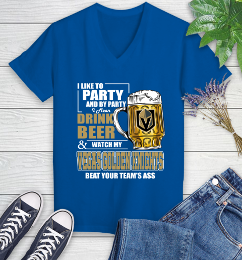 NHL I Like To Party And By Party I Mean Drink Beer And Watch My Vegas Golden Knights Beat Your Team's Ass Hockey Women's V-Neck T-Shirt 10