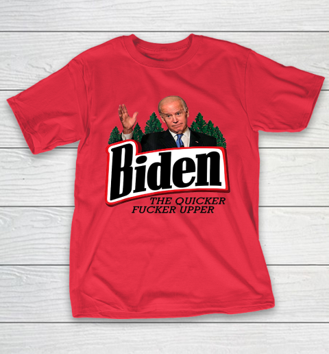 Biden The Quicker Fucker Upper T-Shirt 7