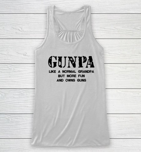 GUNPA Like A Normal Grandpa But More Fun And Owns Guns Racerback Tank
