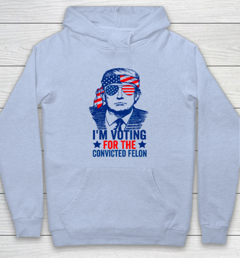 Funny Voting 2024 I'm Voting For The Convicted Felon Hoodie 5