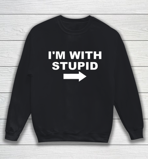 I'm With Stupid Funny Sweatshirt
