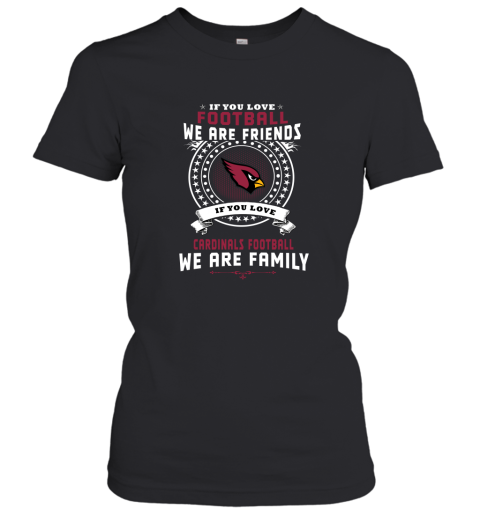 Love Football We Are Friends Love Cardinals We Are Family Women's T-Shirt